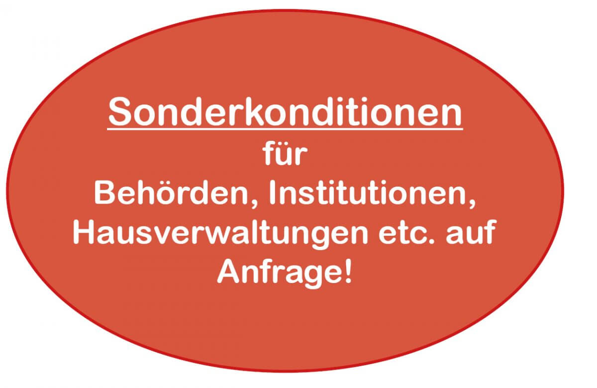 Sonderkonditionen für Behörden, Institutionen, Hausverwaltungen etc. auf Anfrage!